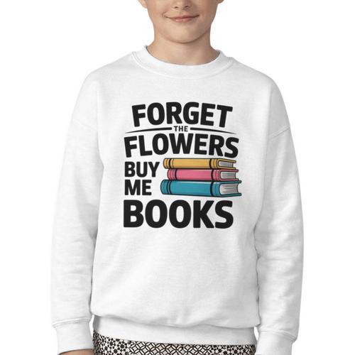 Forget The Flowers Buy Me Books Book Lover Reader Youth Crewneck Sweatshirt - Bookorys UK