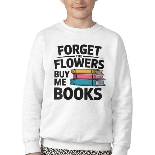Women's Forget The Flowers Buy Me Books Book Lover Reader Youth Crewneck Sweatshirt - Bookorys CA