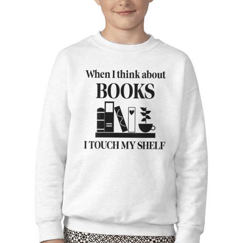 Women's When I Think About Books I Touch My Shelf Book Lover Bookish Youth Crewneck Sweatshirt - Bookorys DE