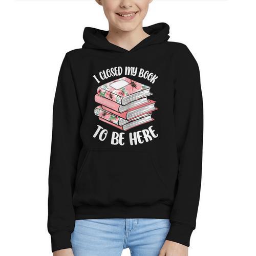 I Closed My Book To Be Here Reading Bookworm Women Girls Graphic Youth Hoodie - Bookorys AU