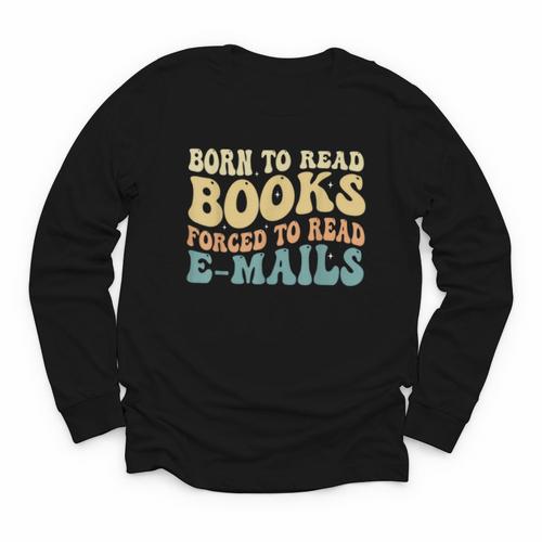 Born To Read Books Forced To Read Emails Reading Books Dad Youth Long Sleeve Tee - Bookorys