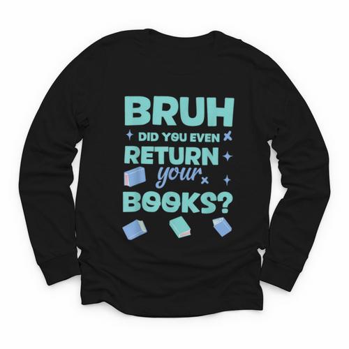 Bruh Did You Even Return Your Books Librarian Library Youth Long Sleeve Tee - Bookorys