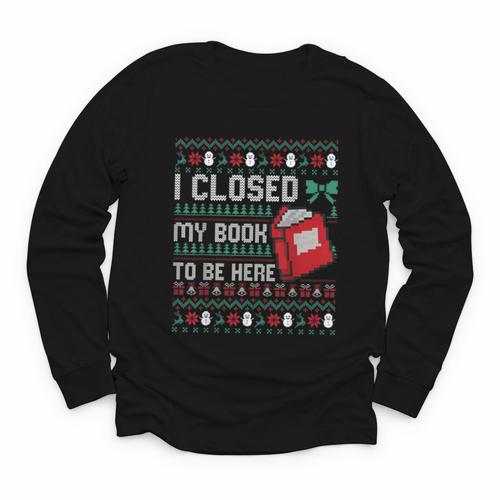 I Closed My Book To Be Here Ugly Christmas Sweater Youth Long Sleeve Tee - Bookorys UK