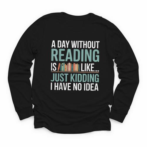 A Day Without Reading Is Like Book Lover Bookworm Men Women Youth Long Sleeve Tee - Bookorys AU