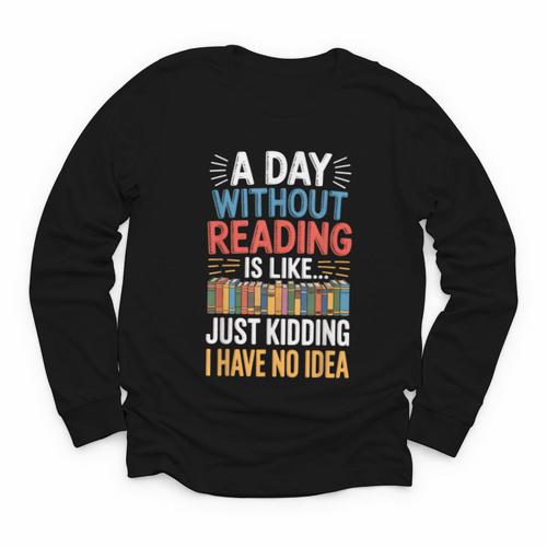 A Day Without Reading I Have No Idea Book Lovers Youth Long Sleeve Tee - Bookorys