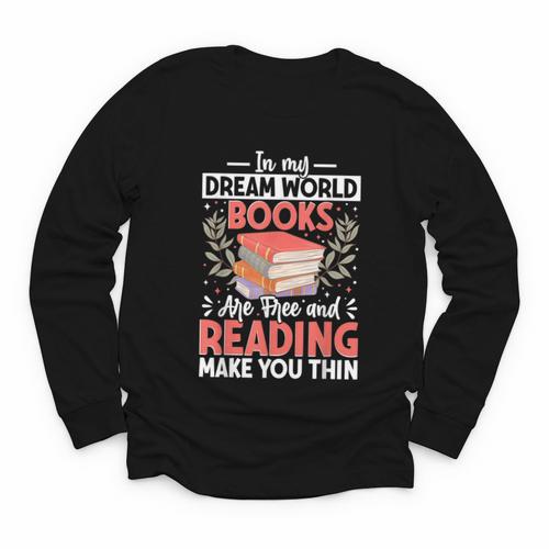 In My Dream World Books Are Free And Reading Make You Youth Long Sleeve Tee - Bookorys