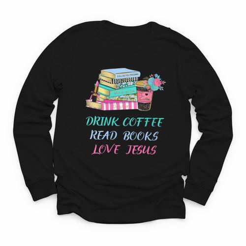 Drink Coffee Read Books Love Jesus Christian Religious God Youth Long Sleeve Tee - Bookorys