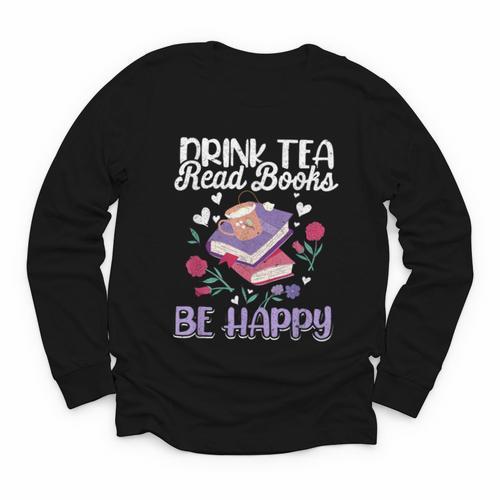 Drink Tea Read Books Be Happy Book Lover Reading Youth Long Sleeve Tee - Bookorys