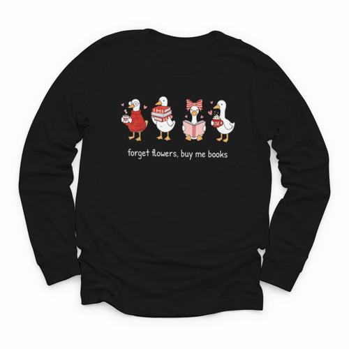 Forget Flowers Buy Me Books Goose Valentine Books Lover Youth Long Sleeve Tee - Bookorys UK