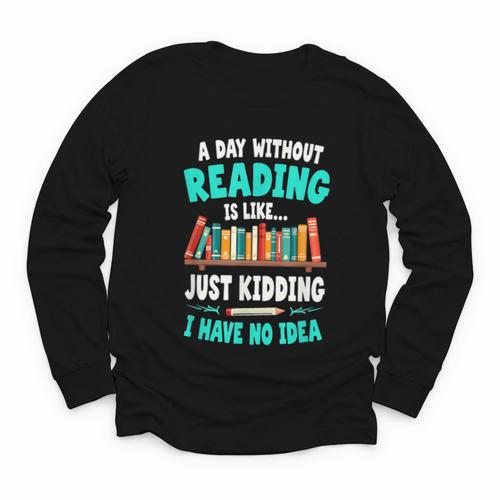 Humor Book Reader A Day Without Reading Is Like Youth Long Sleeve Tee - Bookorys UK