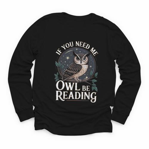 If You Need Me Owl Be Reading Book Students Lover Youth Long Sleeve Tee - Bookorys