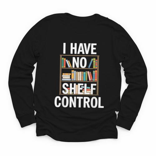 I Have No Shelf Control Read Book Reading Librarian Youth Long Sleeve Tee - Bookorys