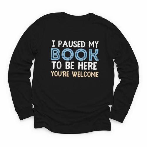 I Paused My Book To Be Here You'Re Welcome Reading Lover Youth Long Sleeve Tee - Bookorys AU
