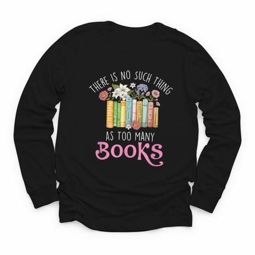 There Is No Such Thing As Too Many Books Reading Bookworm Youth Long Sleeve Tee - Bookorys
