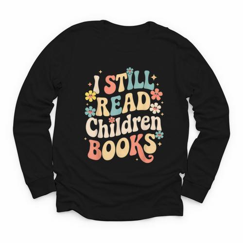 I Still Read Children Books Women Men Kids Books Lovers Youth Long Sleeve Tee - Bookorys CA