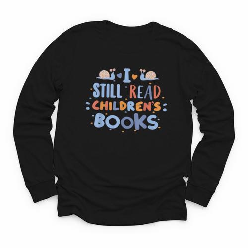 I Still Read Children's Books School Teacher Nerd Librarian For Men Women Girls Kids Youth Long Sleeve Tee - Bookorys CA