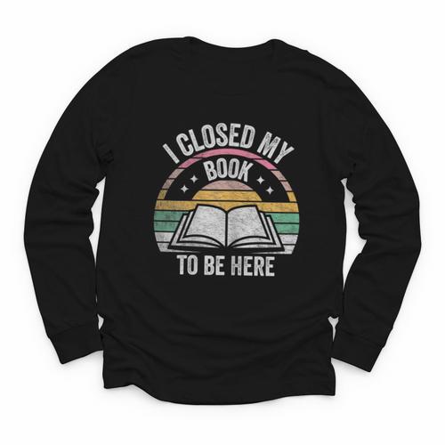 Retro Vintage I Closed My Book To Be Here Book Lover Reading Youth Long Sleeve Tee - Bookorys