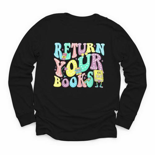 Return Your Books End School Year School Librarian Teacher For Men Women Girls Kids Youth Long Sleeve Tee - Bookorys CA