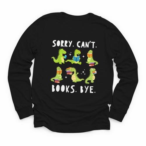 Sorry Can't Books Bye Dinosaur Librarian Bookworm Teacher Youth Long Sleeve Tee - Bookorys AU