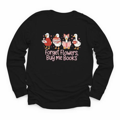 Valentine Cozy Goose Bookish Forget Flowers Buy Me Books Youth Long Sleeve Tee - Bookorys DE