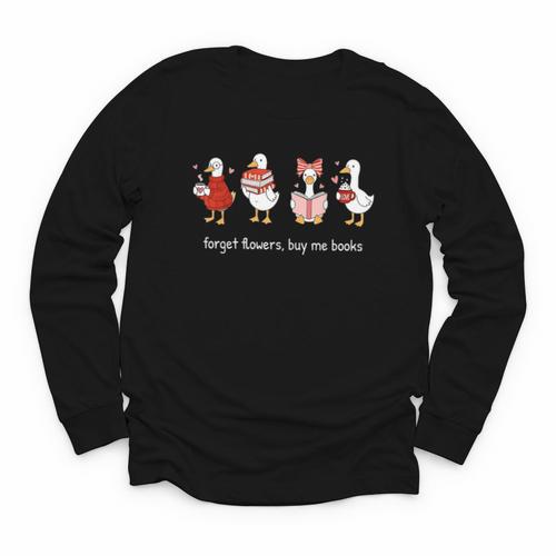 Valentine Goose Forget Flowers Buy Me Books Bookish Quote Youth Long Sleeve Tee - Bookorys CA