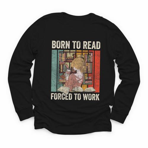 Vintage Born To Read Forced To Work Book Lover Reading Youth Long Sleeve Tee - Bookorys UK