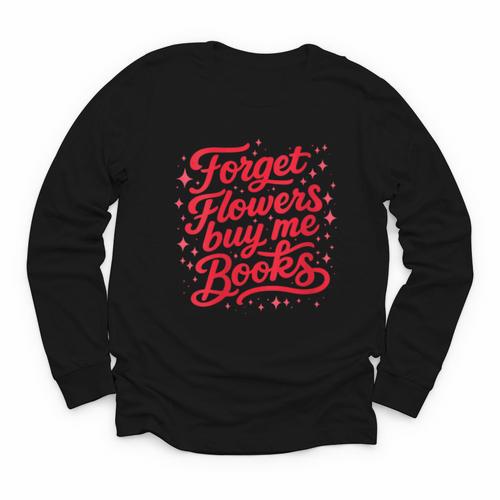Women's Forget Flowers Buy Me Books Valentine Book Lover Youth Long Sleeve Tee - Bookorys UK