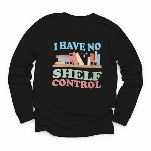 Women's I Have No Shelf Control Book Reader Book Nerd Book Reading Youth Long Sleeve Tee - Bookorys AU