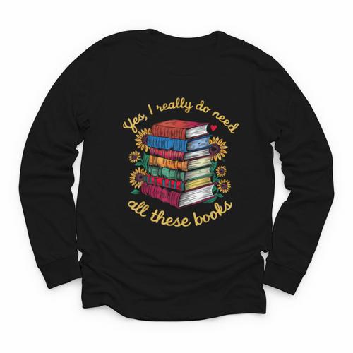 Yes I Really Do Need All These Books Sunflower Bibliophiles Youth Long Sleeve Tee - Bookorys CA