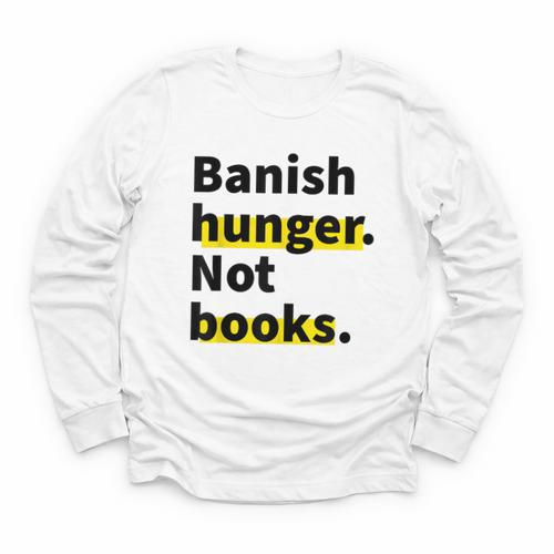 Banish Hunger Not Books Anti Fascism Pro Reading Quote Youth Long Sleeve Tee - Bookorys