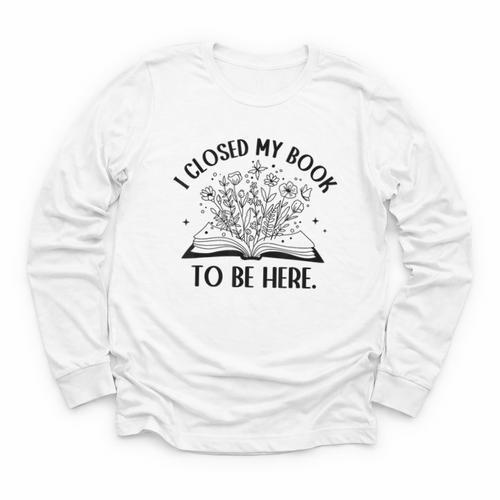 I Closed My Book To Be Here Book Lover Floral Reading Woman Youth Long Sleeve Tee - Bookorys UK