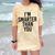 I'M SMARTER THAN YOU Shirt Graduation School Idea Comfort Color Blast T-Shirt Citrine