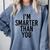 I'M SMARTER THAN YOU Shirt Graduation School Idea Comfort Colors Sweatshirt Blue Jean