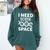I Need Some Space Introvert Astronaut Science Comfort Colors Sweatshirt Blue Spruce I Need Some Space Introvert Astronaut Science Comfort Colors Sweatshirt Blue Spruce