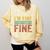 It's Fine I'm Fine Everything Is Fine Meme Introvert Sarcasm Comfort Colors Sweatshirt Butter It's Fine I'm Fine Everything Is Fine Meme Introvert Sarcasm Comfort Colors Sweatshirt Butter