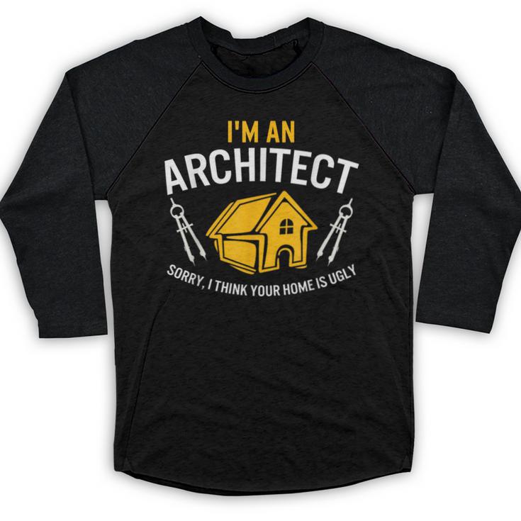 Architect Sorry Your Home Is Ugly Graduation Architecture Baseball Raglan Shirt