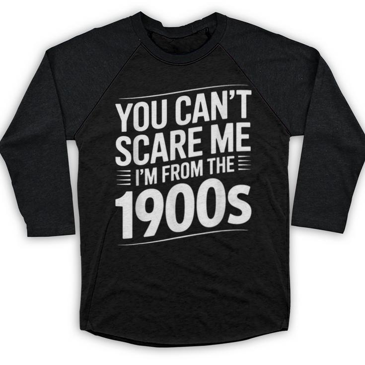 You Can't Scare Me I'm From The 1900s Humour Baseball Raglan Shirt