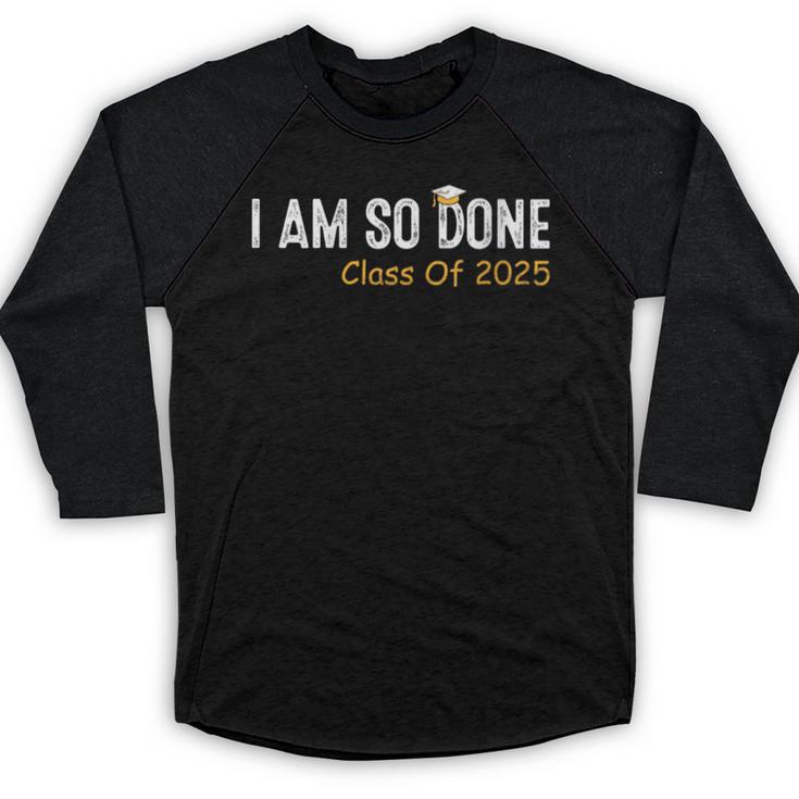 Class Of 2025 I Am So Done Graduation For Him Her Women Men Baseball Raglan Shirt
