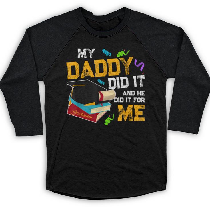 My Daddy Did It And He Did It For Me Graduate Graduation Baseball Raglan Shirt