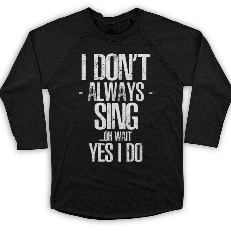 I Don't Always Sing Oh Wait Yes I Do Shirt Graduation Baseball Raglan Shirt