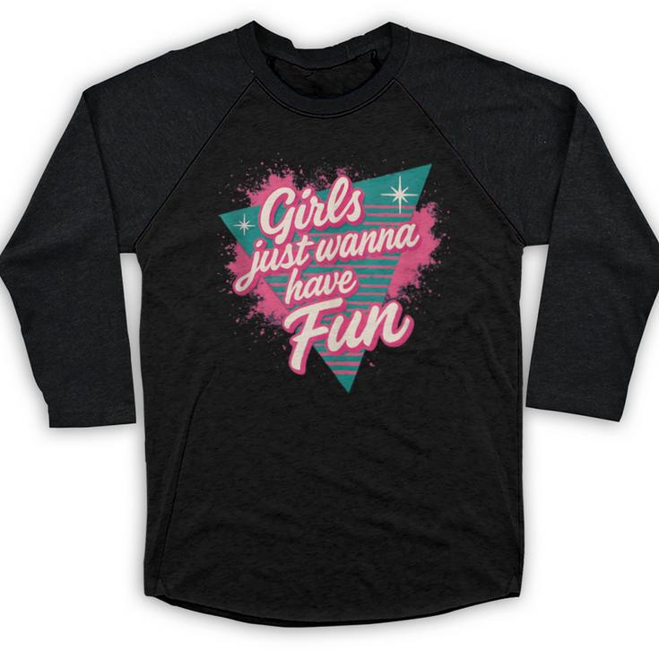 Girls Just Wanna Have Fun Retro 80s Nostalgia Night Out Baseball Raglan Shirt
