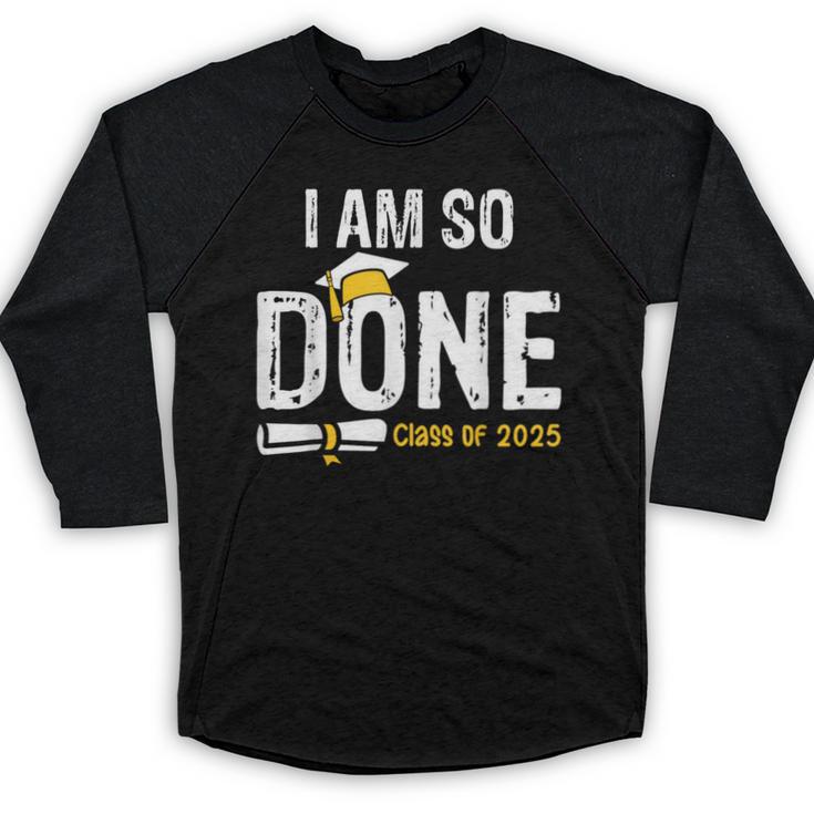 Graduation Class Of 2025 I Am So Done Graduation Baseball Raglan Shirt