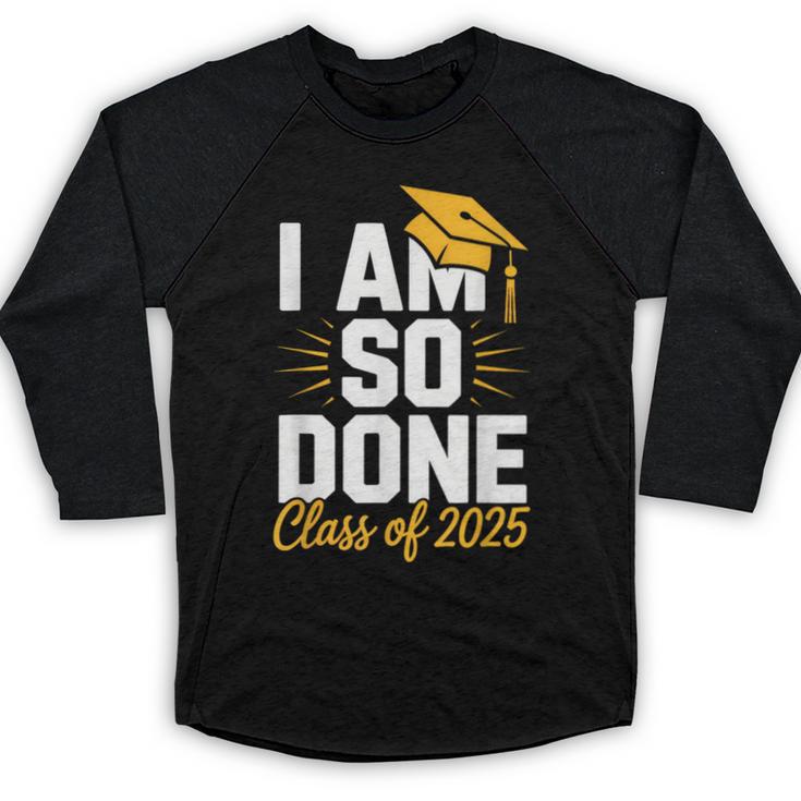 Graduation Class Of 2025 I Am So Done Senior Student Baseball Raglan Shirt