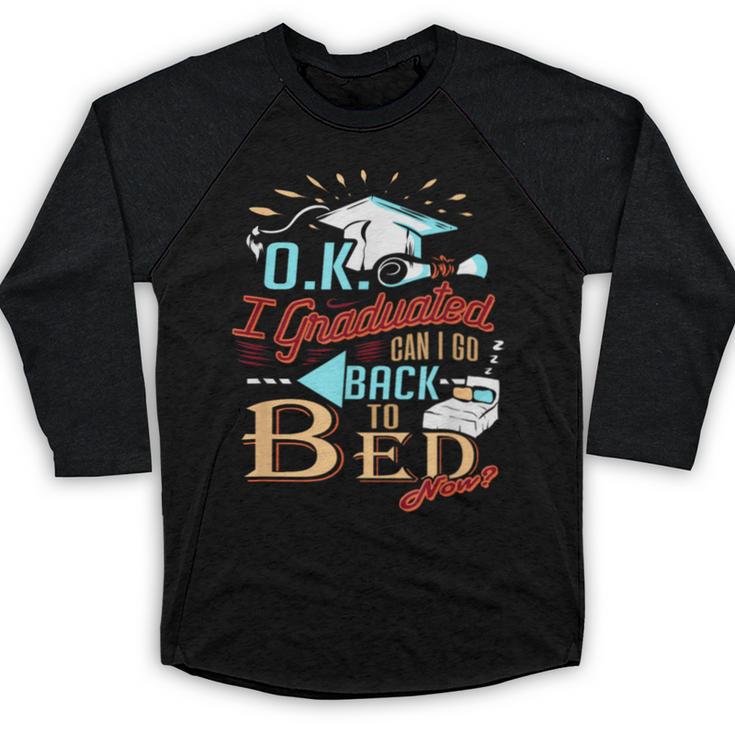 OK I Graduated Can I Go Back To Bed Now Graduation Baseball Raglan Shirt