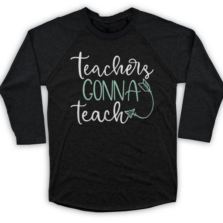 Teachers Gonna Teach Graduation Teaching T Shirt For Men Women Kids Baseball Raglan Shirt
