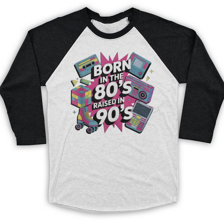Born In The 80s Raised In The 90s Nostalgia Retro Lovers Baseball Raglan Shirt