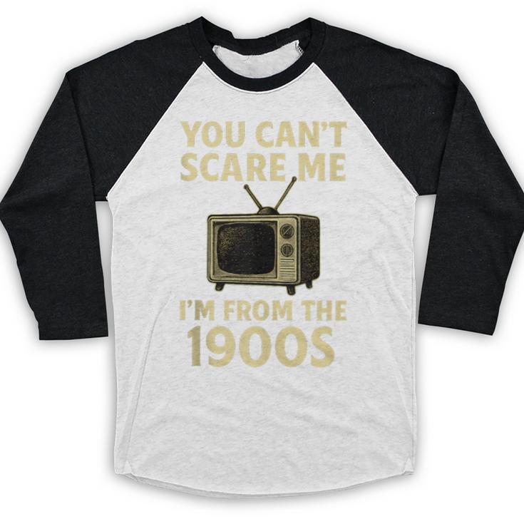 You Can't Scare Me I'm From The 1900s Television Retro Baseball Raglan Shirt You Can't Scare Me I'm From The 1900s Television Retro Baseball Raglan Shirt