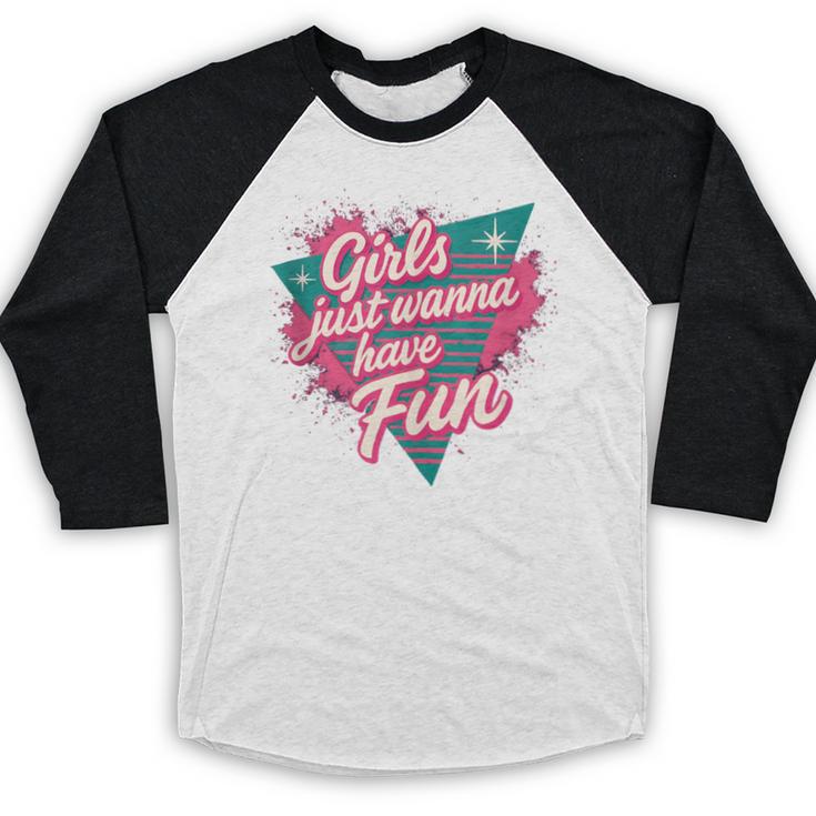 Girls Just Wanna Have Fun Retro 80s Nostalgia Night Out Baseball Raglan Shirt