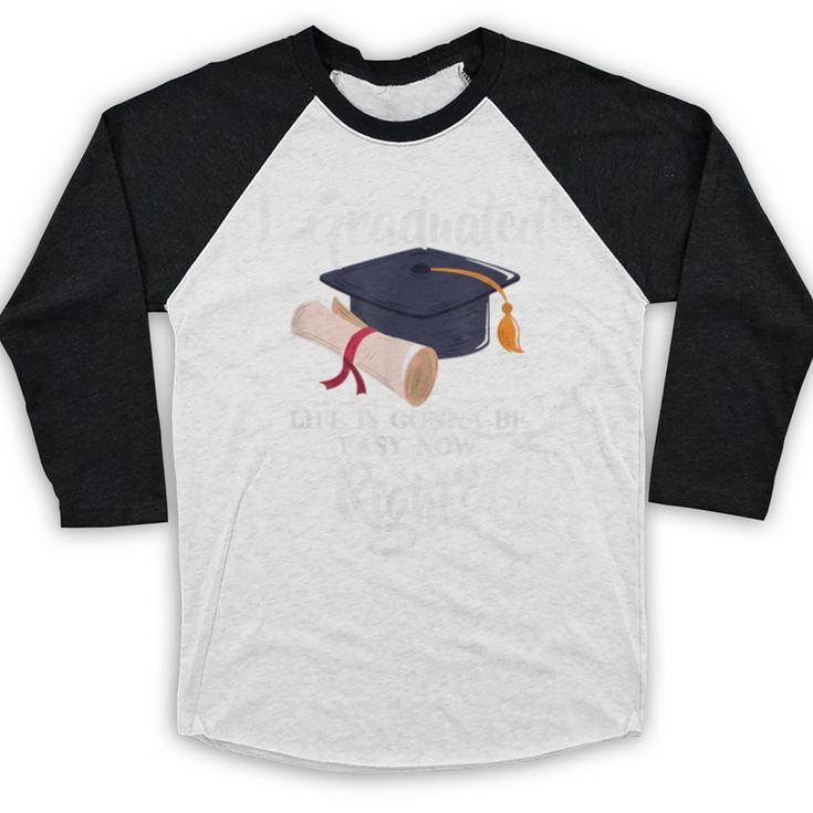 I Graduated Life Is Gonna Be Easy Now Right Graduation Baseball Raglan Shirt