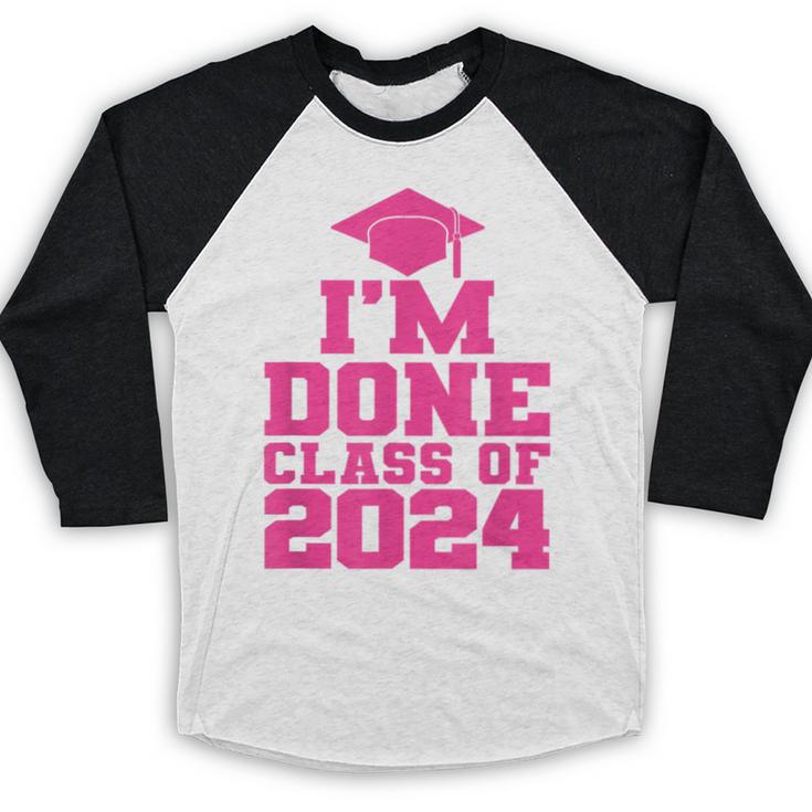 I'm Done Class Of 2024 Pink Girls Women Graduation Baseball Raglan Shirt